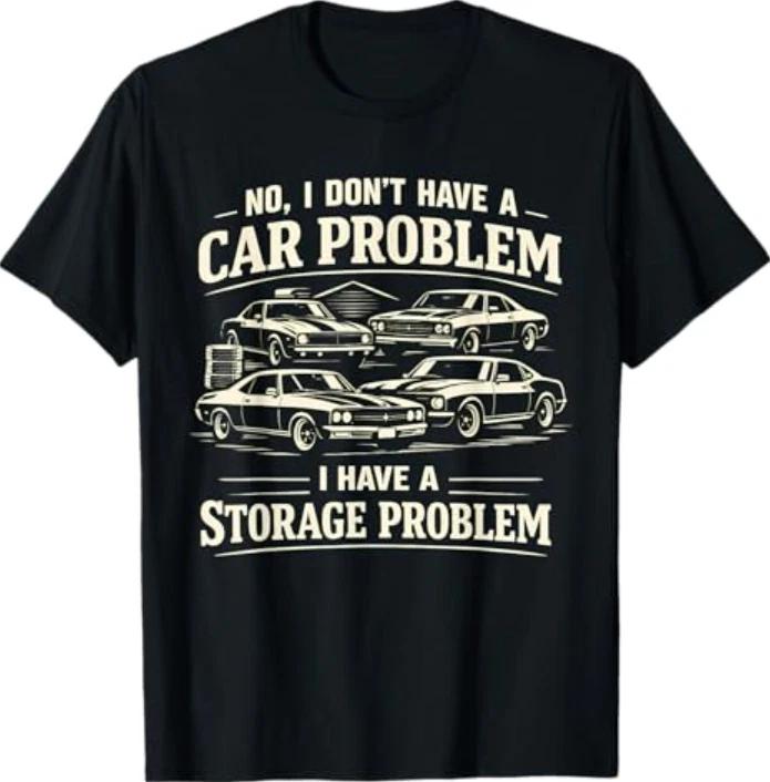No I Don t Have A Car Problem I Have A Storage Problem Funny T-Shirt XL