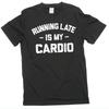 Funny Cardio Late Person T-shirt Workout Gym Humorous Sarcastic Tee