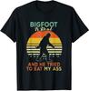 Bigfoot Is Real And He Tried To Eat My Ass T-shirt