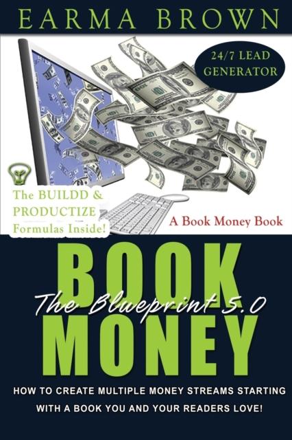 The The Book Money Blueprint 5.0 : How To Create Multiple Money Streams Starting With A Book That You And Your Readers Love Book