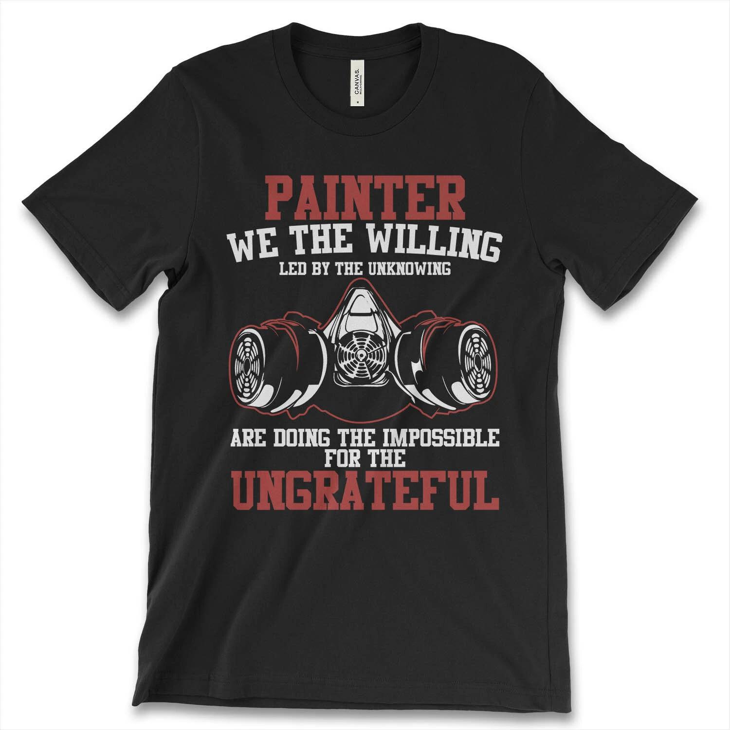 Painter We The Willing Are Doing The Impossible For Ungrateful New Men Shirt Tee XL