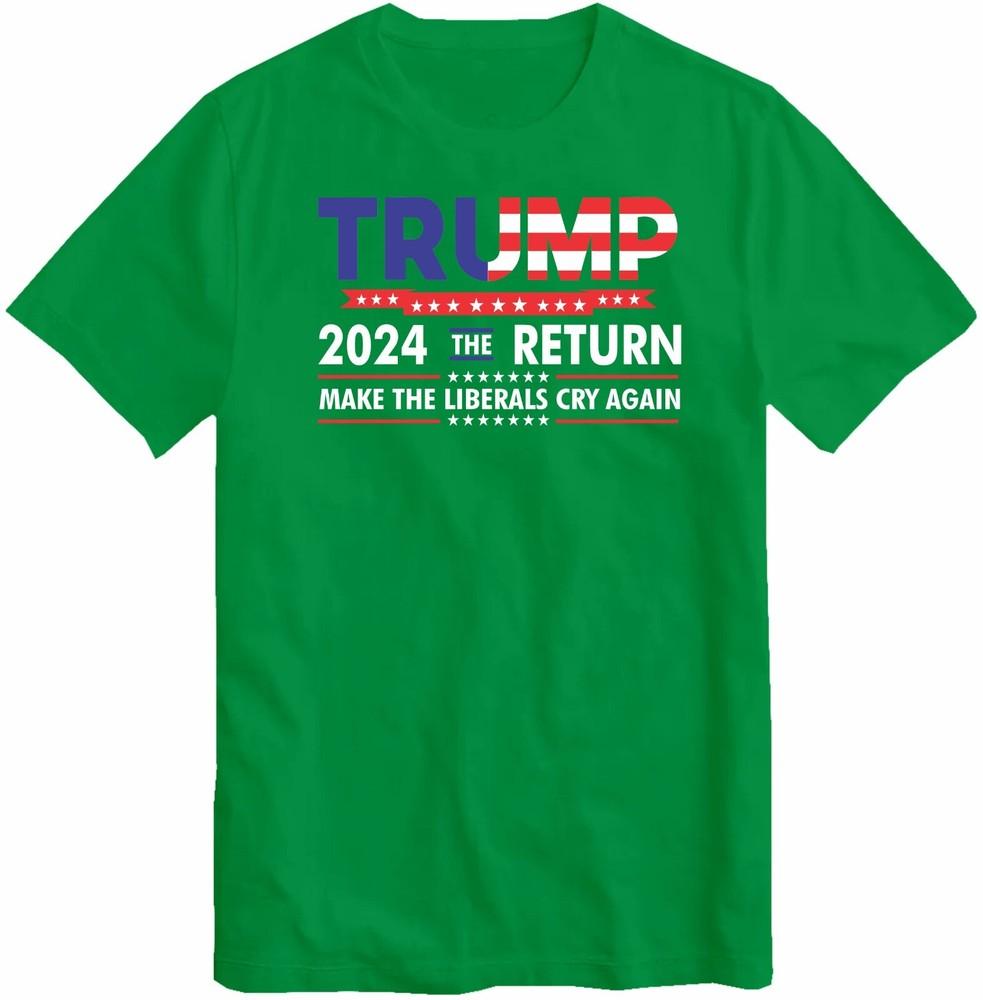 Donald Trump 2024 T Shirt Us Elections The Return Make Liberals Cry Again Top Te S