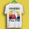Guess I'll Die Cat Meowster D&D Dice DnD Online Gaming Rpg Meme T Shirt P350