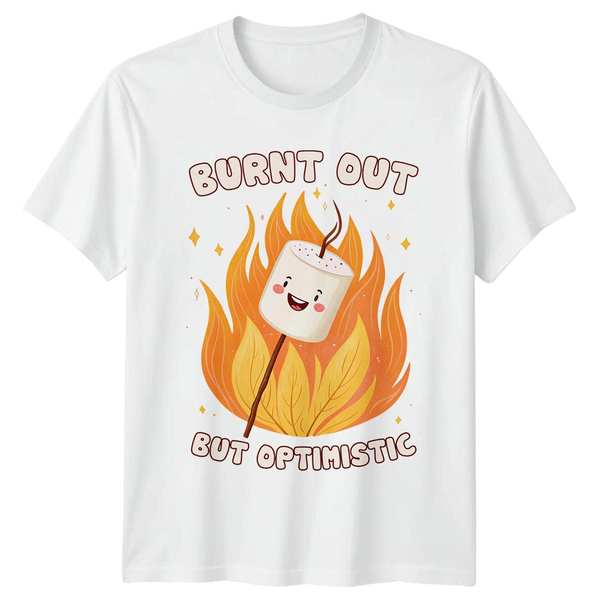 Burnt Out But Optimistic T-Shirt Sarcasm Humor Birthday Gift For Him And Her XXXXL