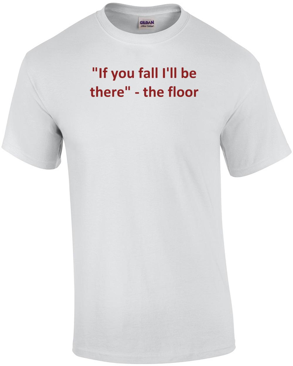 If you fall I ll be there  - the floor Shirt Unisex T-Shirt XXXXL