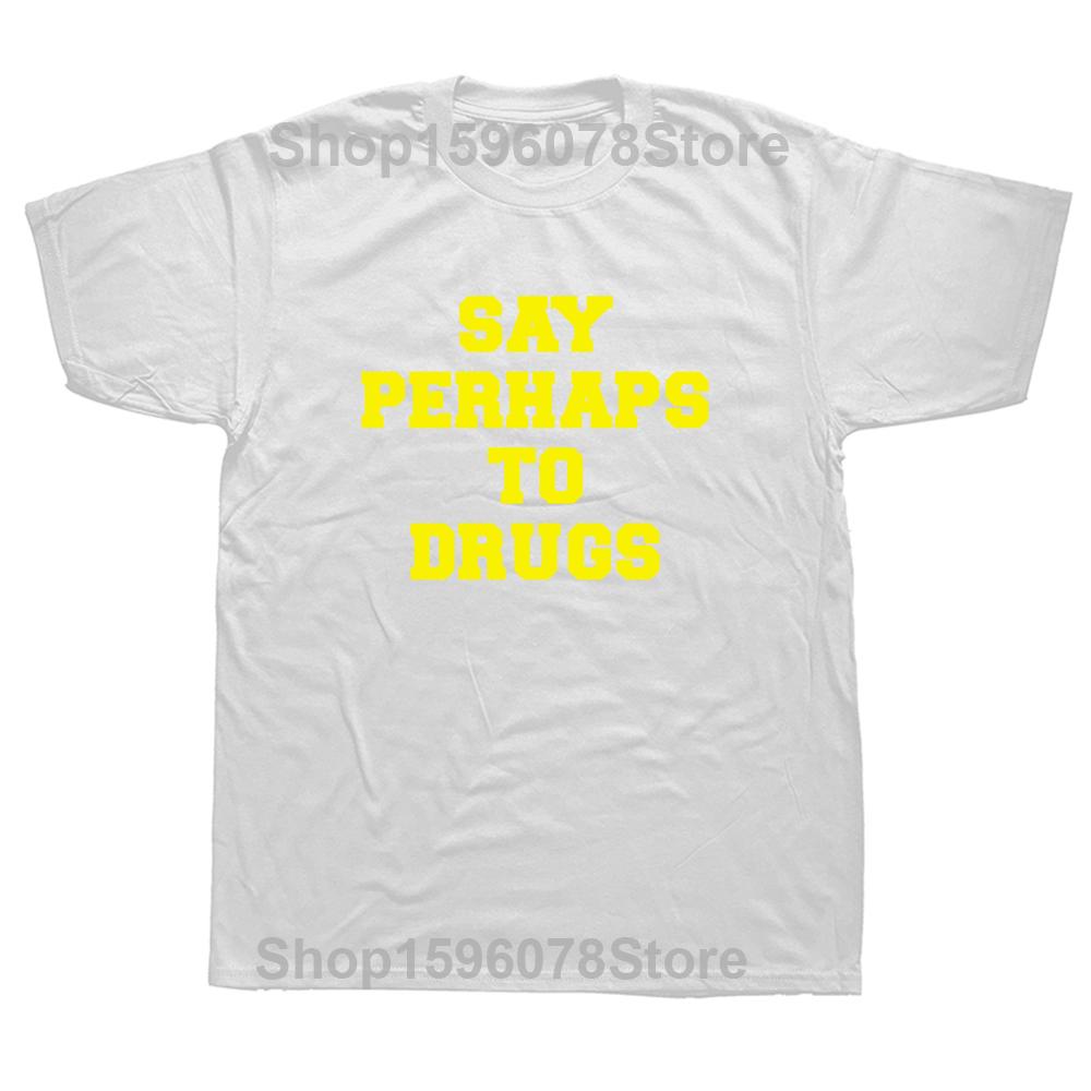 Funny Say Perhaps To Drugs T Shirts Graphic Cotton Streetwear Short Sleeve Drugs Are Bad Father Day's T-shirt Mens Clothing