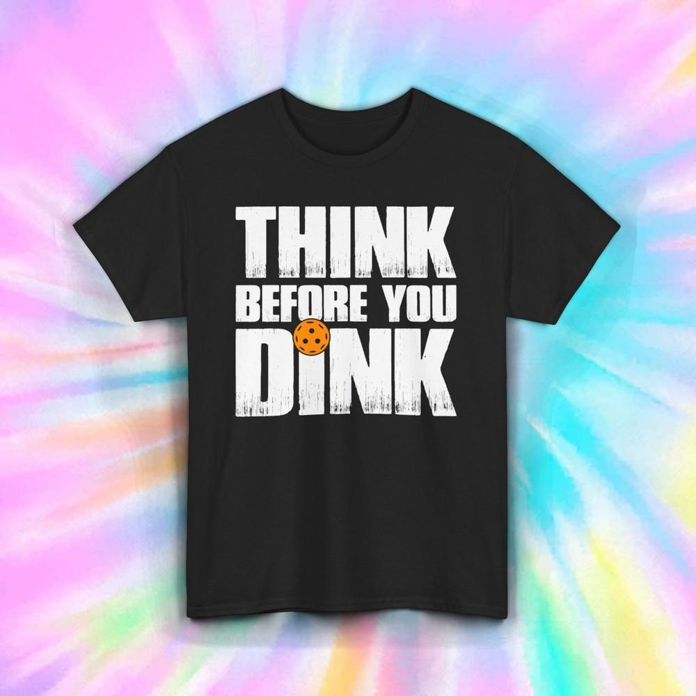 

Think Before You Dink Shirt Funny Pickleball Player Sports Tee S-5XL 2XL
