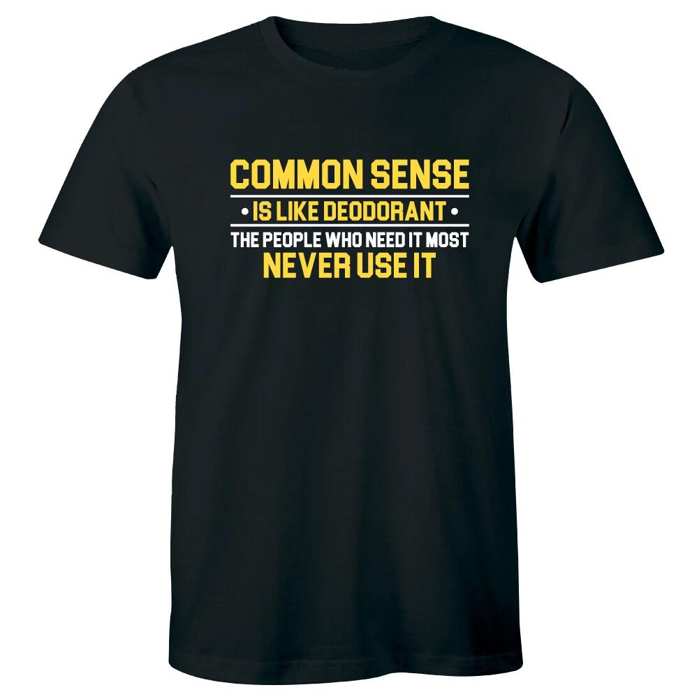 

Common Sense Is Like Deodorant People Who Need It Most Never Use It Men s Shirt S