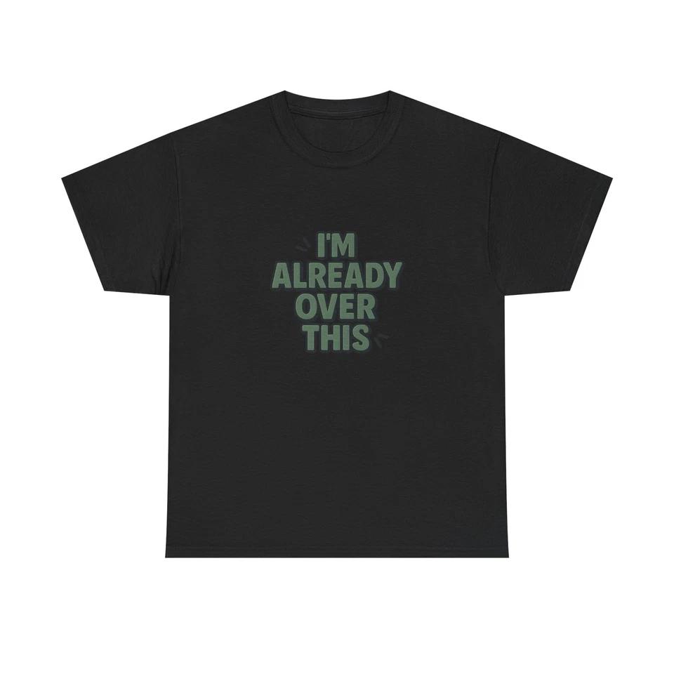 Unisex Adult T Shirt I’m Already Over This Graphic L