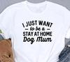 Funny Dog Shirt, I Just Want To Be A Stay At Home Dog Mum, Dog Mom Gift Tee, Dog Shirt, Animal Lover Gift, Dog Person Tee, Fur Mama Shirt