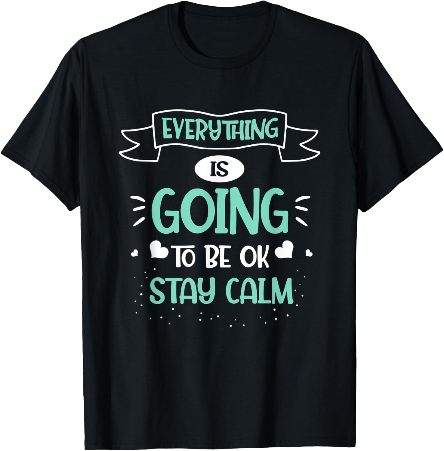Motivational Everything Is Going To Be Ok Stay Calm Gift T-Shirt Unisex T-Shirt XXXXL