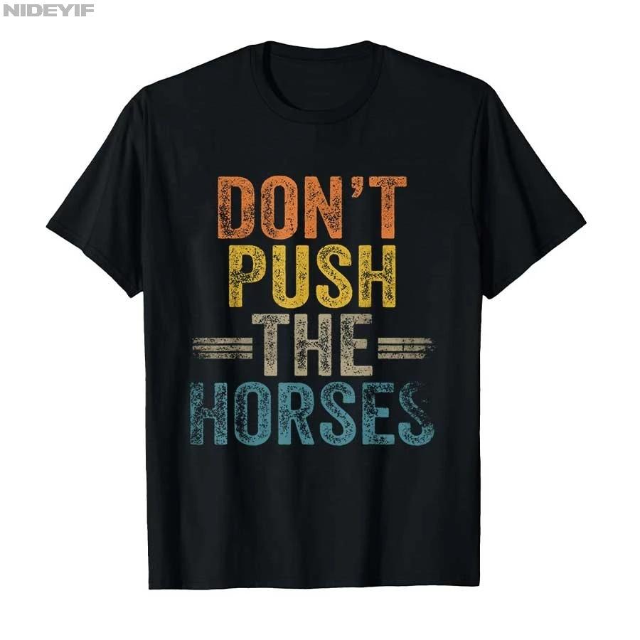 

Don’t Push the Horses Funny Meme Quote for Sarcastic Minds T-shirt Men Women 100% Cotton T Shirts Short Sleeve Tops P356 XXXL