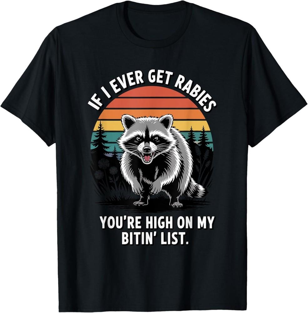 If I Ever Get Rabies You#039;re High On My Biting List Humor TShirt Unisex T-Shirt S