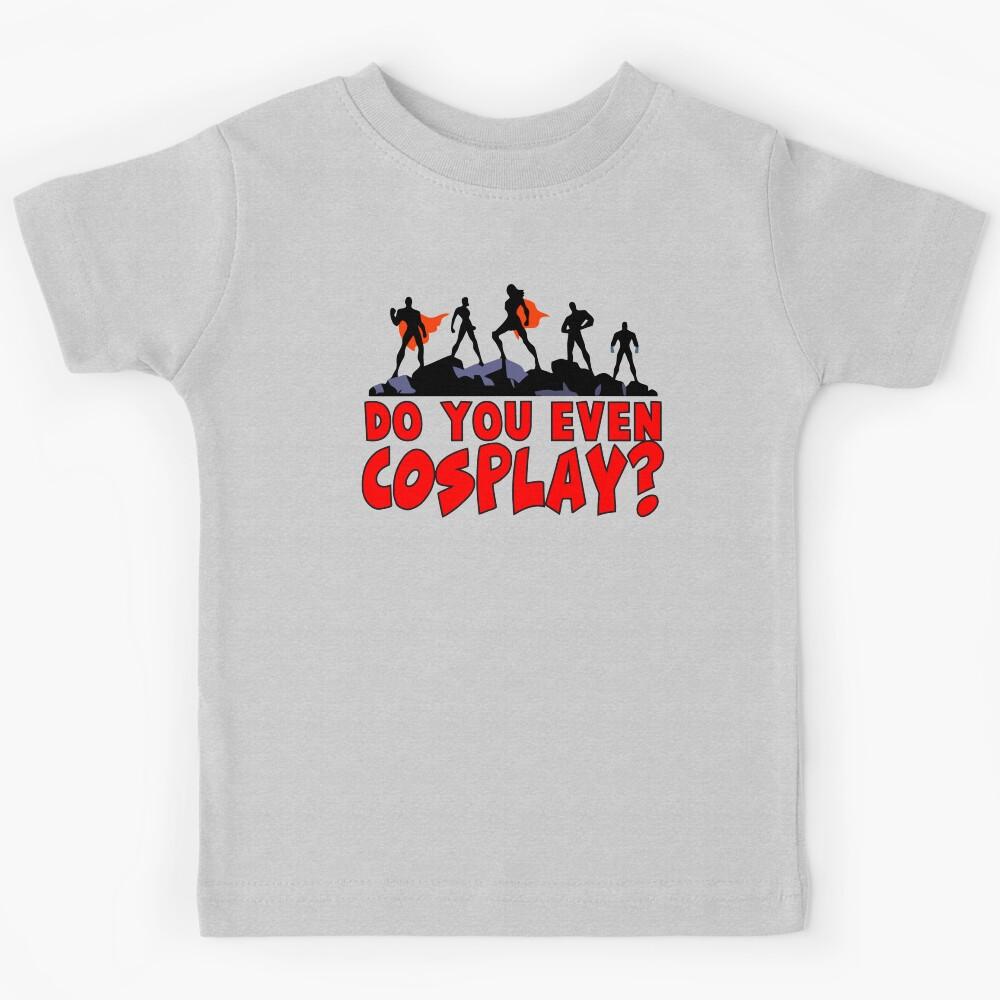 DO YOU EVEN COSPLAY? Kids T-Shirt 160