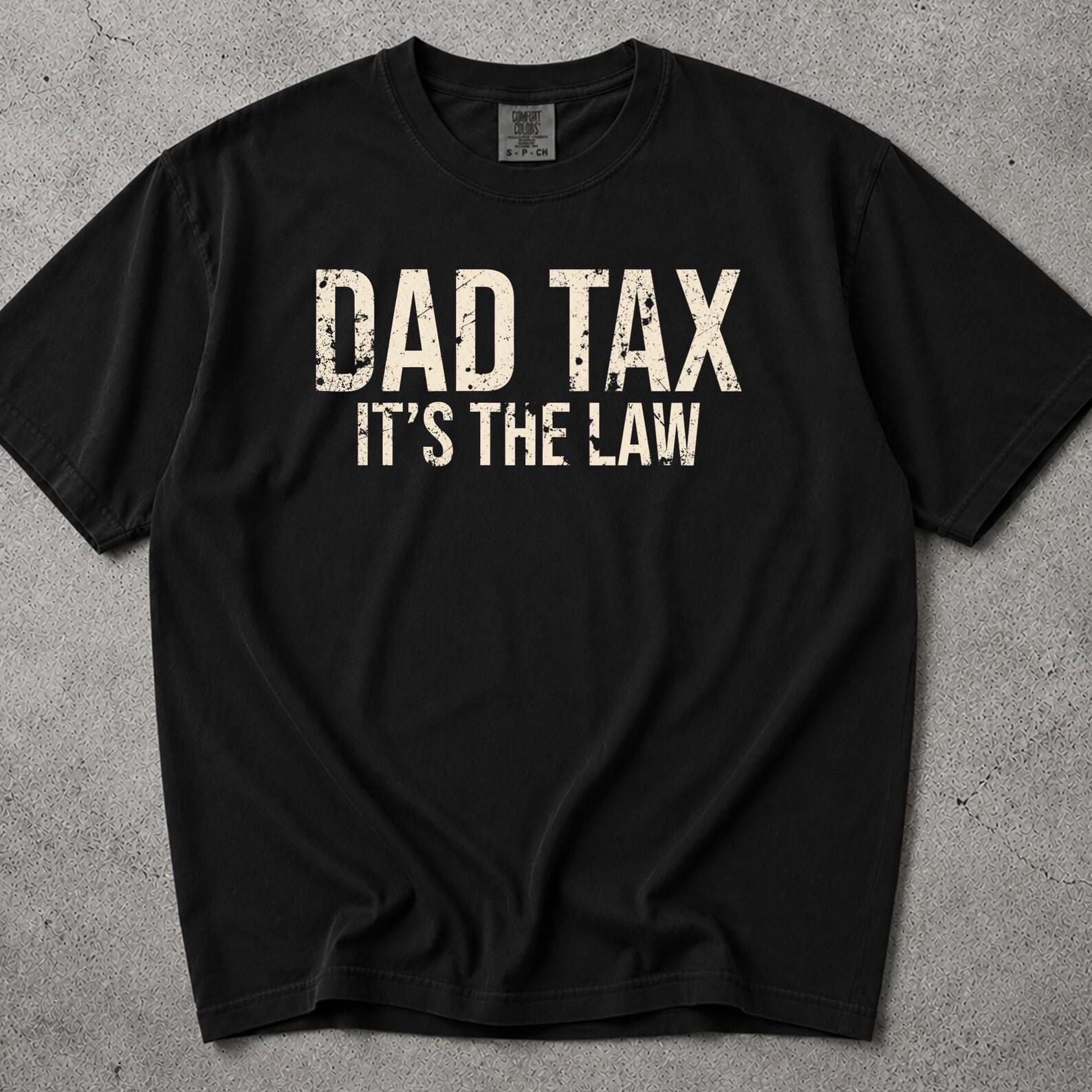 Dad Tax T Shirt, Best Dad Ever, Dad Tax Tshirt, Dad Shirt, Dad Tax Shirt, Dad Tshirt, Funny Dad Shirts, Dad Tax, Dad Tax T Shirt, Dad Shirts 3XL