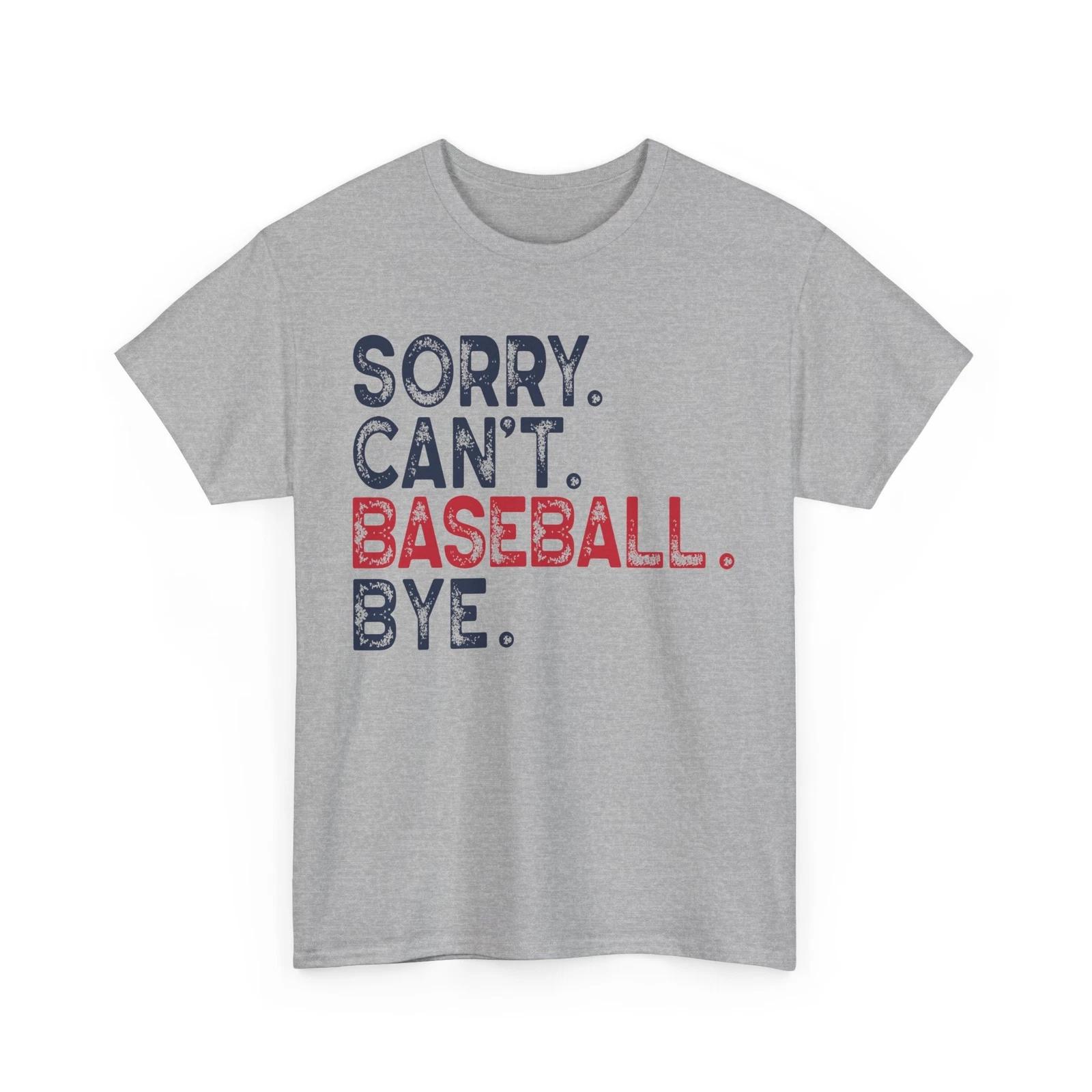 Baseball T-Shirt | Funny Baseball Fan Tee | Sorry Cant Base ball Bye Shirt S