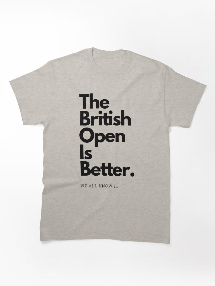 British Open The British Open is Better Classic Unisex T-Shirt
