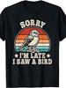 Unisex T-shirt Sorry I'M Late I Saw a Bird Retro Birdwatching Men Women T-Shirt