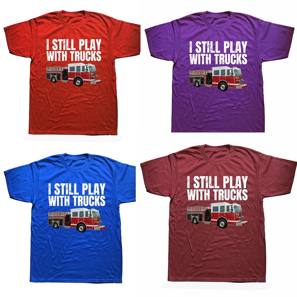 Funny Firefighter T Shirt I Still Play with Fire Trucks Fireman Graphic Streetwear Short Sleeve Birthday Gifts Summer Tshirt