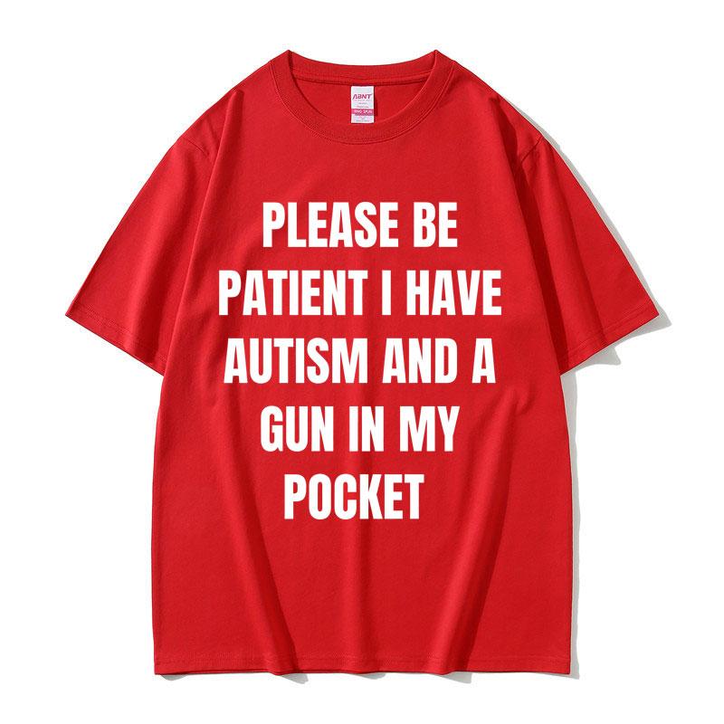 2025 Summer Please Be Patient I Have Autism and A Gun in My Pocket Funny Meme Men Women Cotton Vintage Short Sleeve Tshirt Y2k