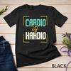 Funny Exercise Quote I Jogging I Running I Cardio Is Hardio Unisex T-shirt