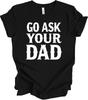 Funny Minimalist Quote Design - Go Ask Your Dad - Bold Vintage Humor T Shirt
