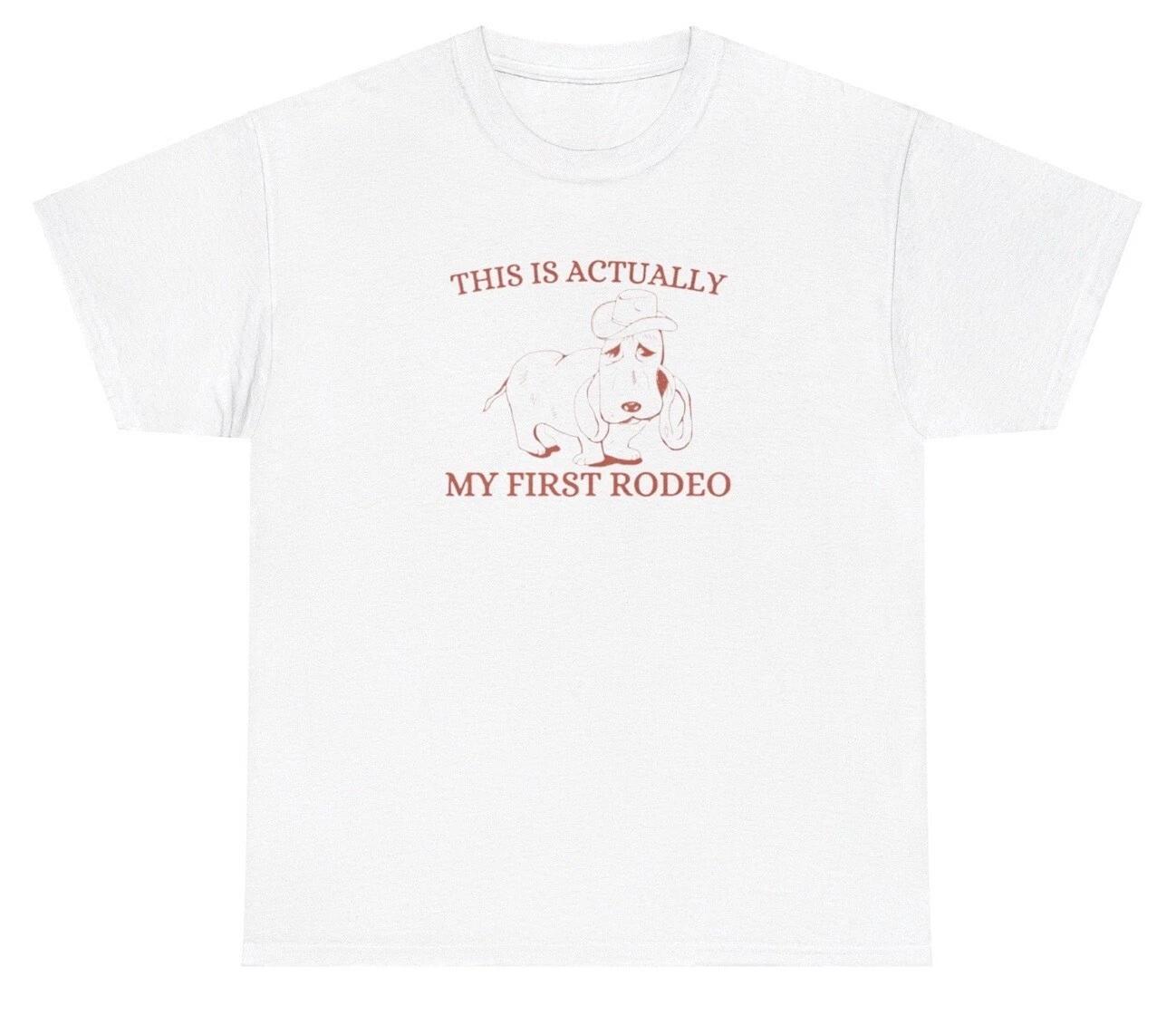 This Is Actually My First Rodeo T Shirt Funny Dog Meme Mental Health Novelty Tee XL