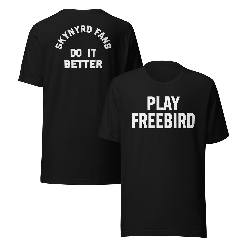Play Freebird (Front) Skynyrd Fans Do It Better (Back) Unisex t-shirt Unisex T-Shirt XXL
