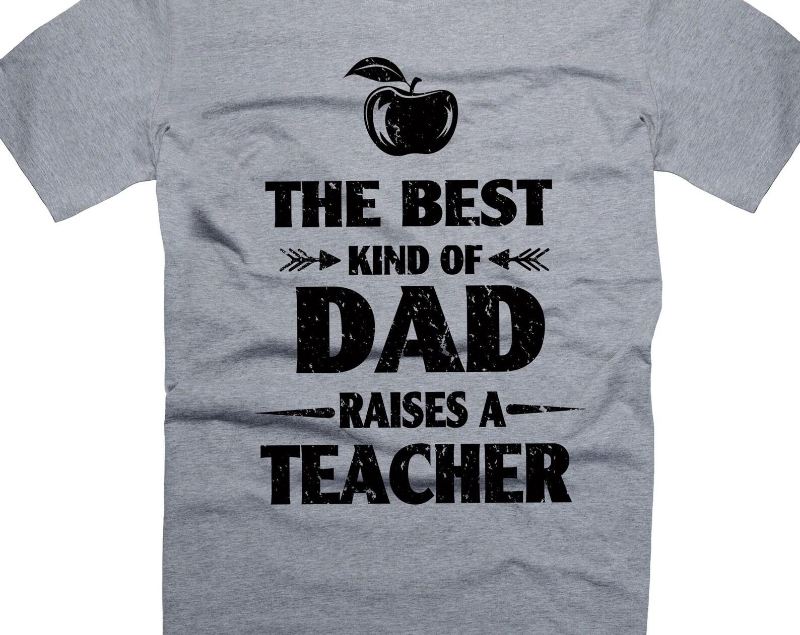 The Best Kind Of Dad Raises A Teacher Shirt Father s Day Dad Shirt Teacher s Dad Shirt Teacher Dad Shirts Funny Dad Father Shirts S