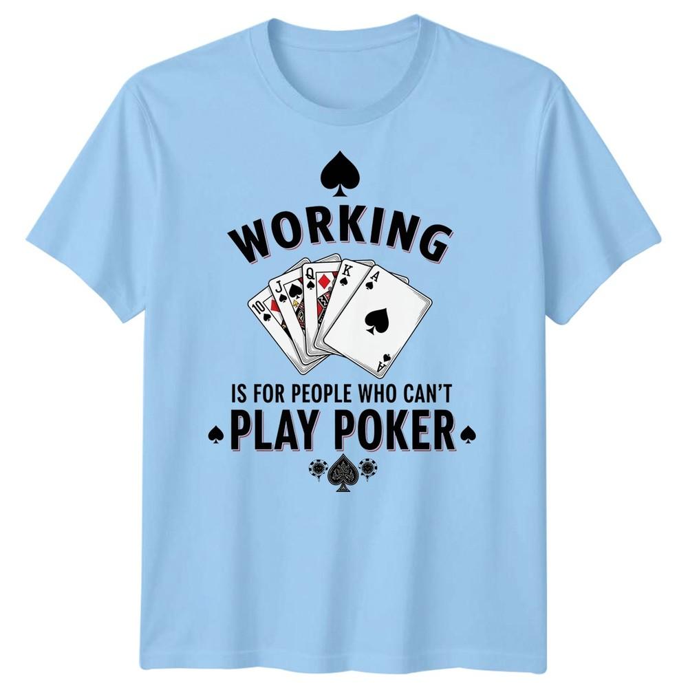 Working Is For People Who Cant Play Poker Card Games Hobbies Unisexs TShirt S