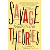 Savage Theories "A Stunning Vibrant Maximalist Whirlwind of a Novel.