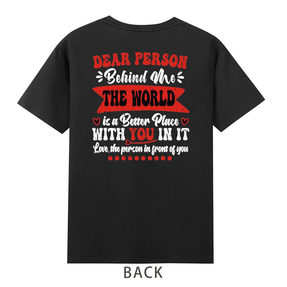 Dear Person Behind Me The World Is A Better Place With You Funny Tshirt S