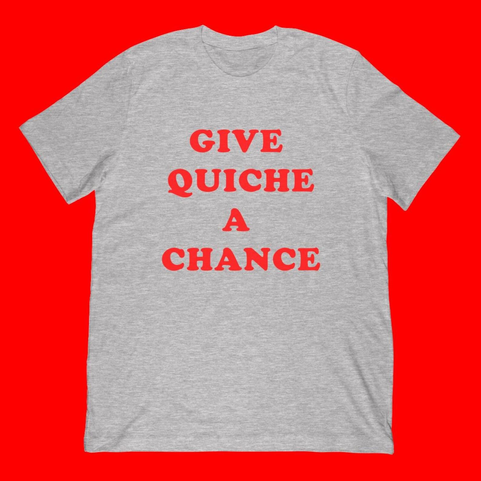 Give Quiche A Chance T-Shirt | Funny Foodie Apparel, Text Graphic Tee S