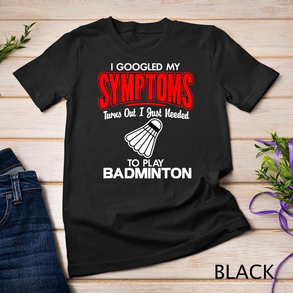 

I Googled My Symptoms To Play Badminton Unisex T-shirt XL