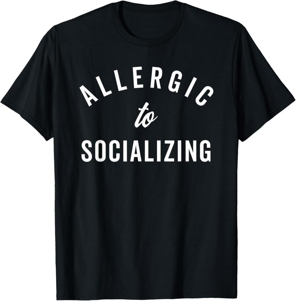 Allergic To Socializing Funny Saying T-Shirt Unisex T-Shirt S