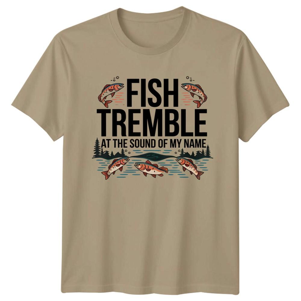 Fish Tremble At The Sound Of My Name Fishing Hobbies Unisexs TShirt S