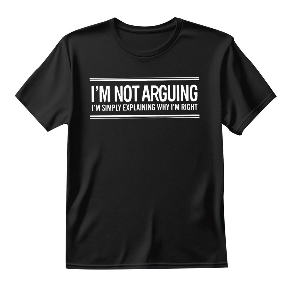 Im Not Arguing Im Just Explaining Why Right Sarcastic Quote Humor T Shirt Gifts