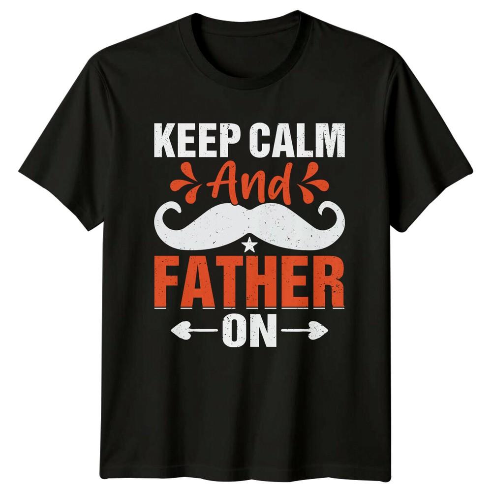 Keep Calm And Father On Mustache Dad Funny Fathers Day TShirt