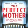 The Perfect Mother by Caroline Mitchell Paperback Book 9781542016643
