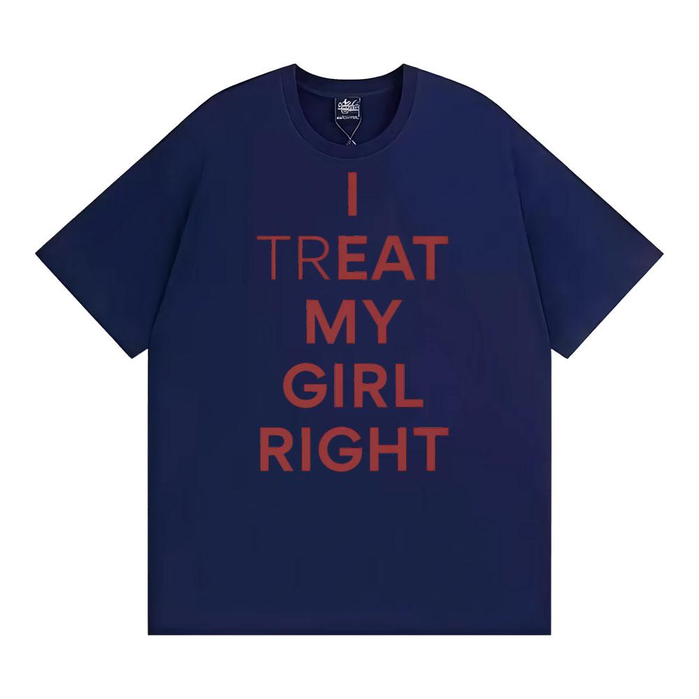 Funny I Treat My Girl Right Unisex Graphic T Shirts Men Women Hip Hop Streetwear T-shirt Casual Cotton Short Sleeve T Shirt Tops