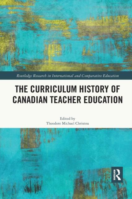 The The Curriculum History of Canadian Teacher Education Book