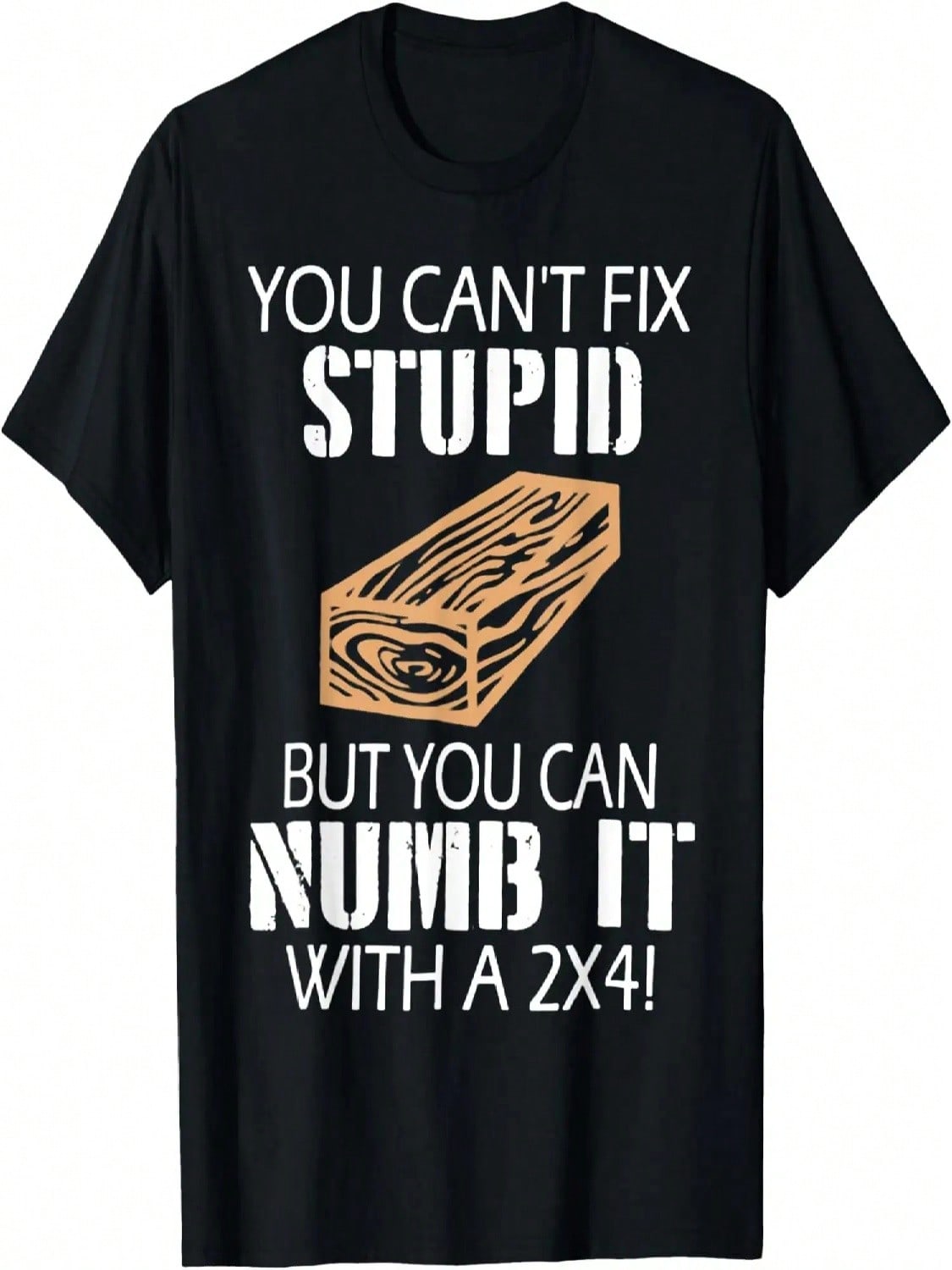 You Can t Fix Stupid But You Can Numb It With A 2x4 Funny T-Shirt S разноцветный