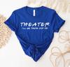 Theater I'll Be There For You T-shirt, Drama Shirt, Stage Play Gift, Musical Teacher Tee, Christmas Gift For Theater Artist Shirt