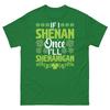If I Shenan Once I'll Shenanigan St. Patrick's Day Shamrock Unisex Classic Tee