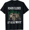 Funny Offroad Truck 4x4 Roads Closed Let's Go See Why Design T-Shirt