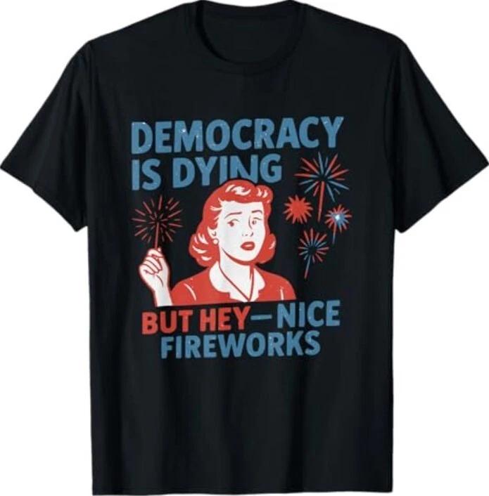 

Funny Democracy Is Dying But Hey Nice Fireworks 4th Of July T-Shirt 2XL