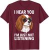 I Hear You Im Just Not Listening Cavalier King Charles T-Shirt