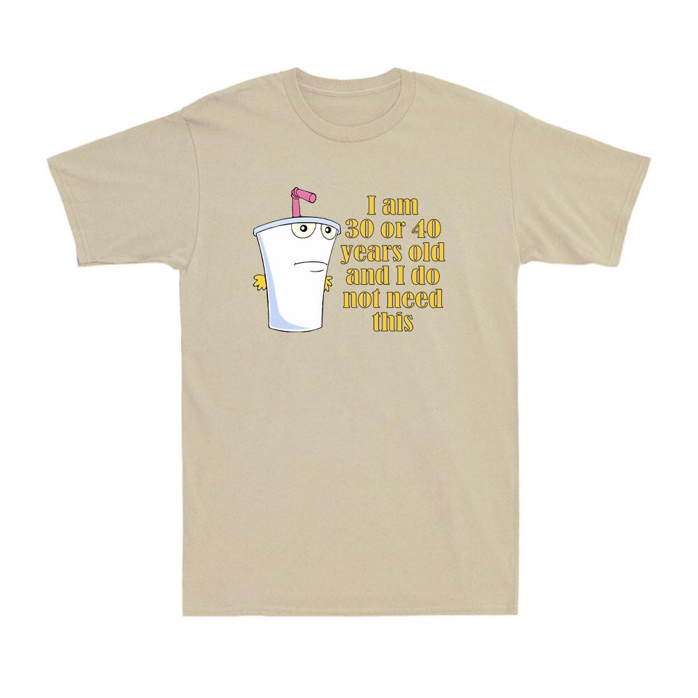 I Am 30 Or 40 Years Old And I Do Not Need This Funny Quote Men T-shirt T-shirt M