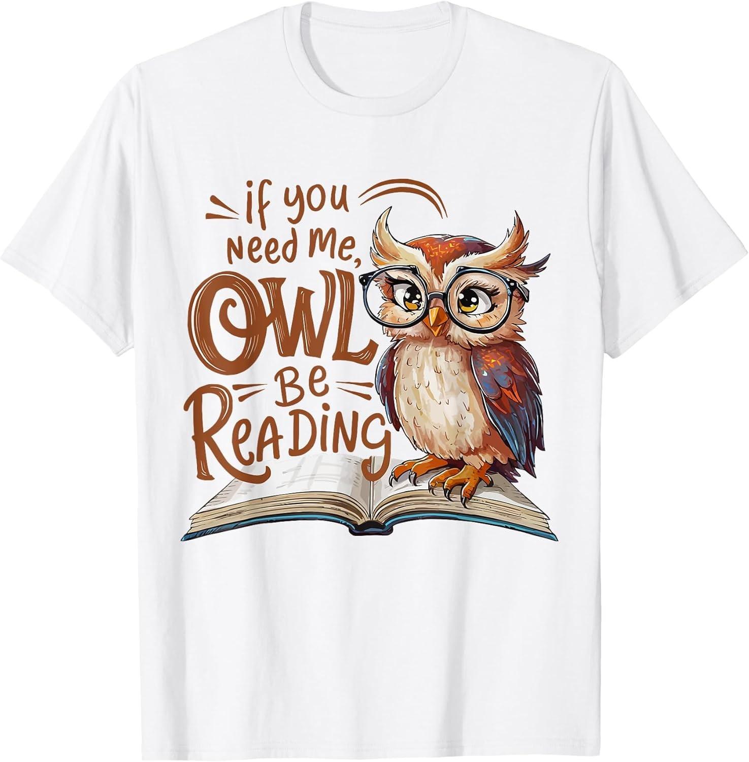 NEW LIMITED! If You Need Me Owl Be Reading Funny Book Lover Tee - MADE IN USA XXL