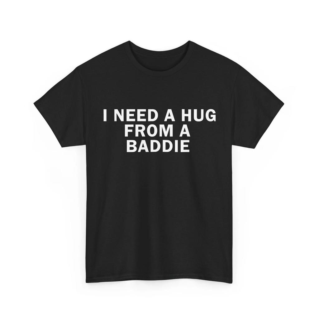 I Need A Hug from A Baddie Funny Text Graphic T Shirt